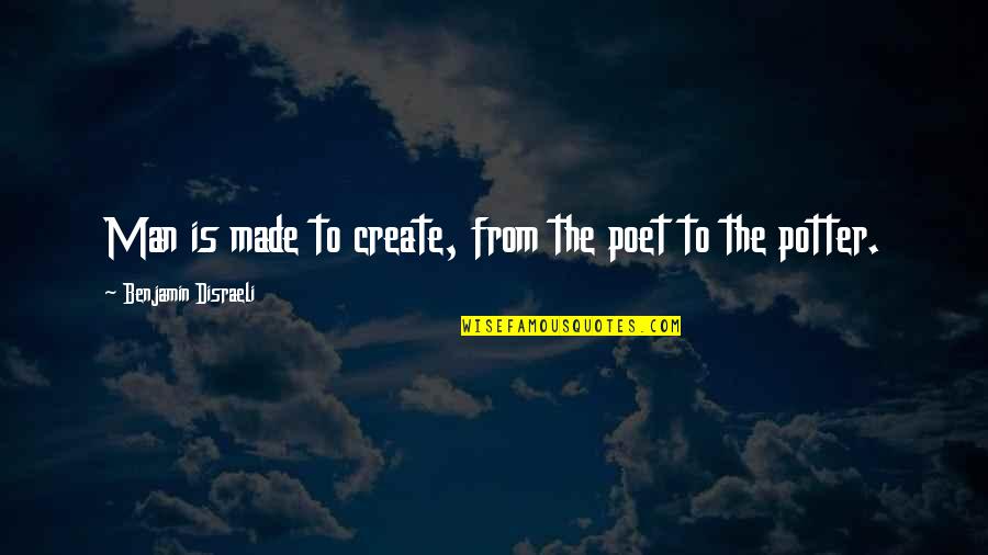 No Matter What You'll Always Be In My Heart Quotes By Benjamin Disraeli: Man is made to create, from the poet