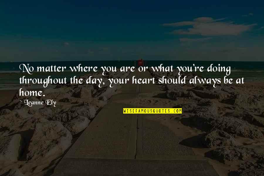 No Matter What You'll Always Be In My Heart Quotes By Leanne Ely: No matter where you are or what you're