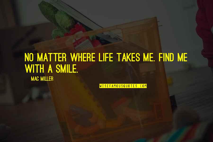 No Matter Where Life Takes Me Quotes By Mac Miller: No matter where life takes me. Find me