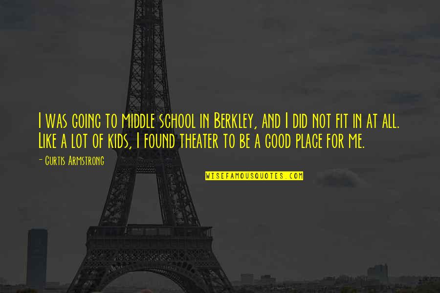 No Matter Where Life Takes Us Love Quotes By Curtis Armstrong: I was going to middle school in Berkley, No Matter Where Life Takes Us Love Quotes By Curtis Armstrong: I was going to middle school in Berkley,
