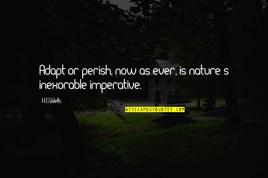 No Matter Where Life Takes Us Love Quotes By H.G.Wells: Adapt or perish, now as ever, is nature's