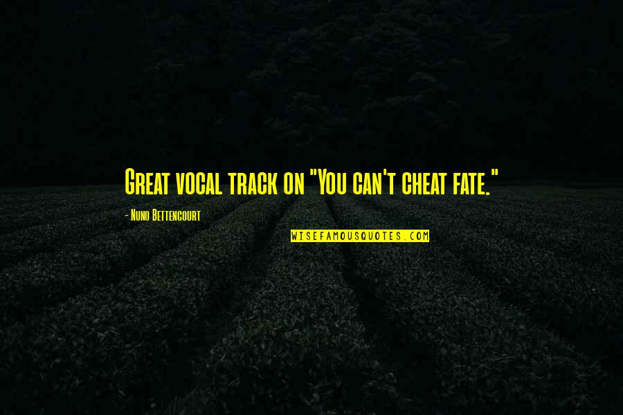 No Matter Where Life Takes Us Love Quotes By Nuno Bettencourt: Great vocal track on "You can't cheat fate." No Matter Where Life Takes Us Love Quotes By Nuno Bettencourt: Great vocal track on "You can't cheat fate."