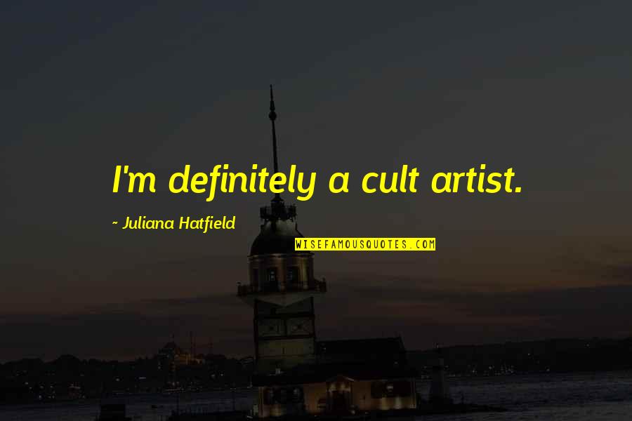 No Matter Where Life Takes You Quotes By Juliana Hatfield: I'm definitely a cult artist. No Matter Where Life Takes You Quotes By Juliana Hatfield: I'm definitely a cult artist.
