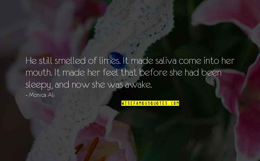 No Matter Where Life Takes You Quotes By Monica Ali: He still smelled of limes. It made saliva No Matter Where Life Takes You Quotes By Monica Ali: He still smelled of limes. It made saliva