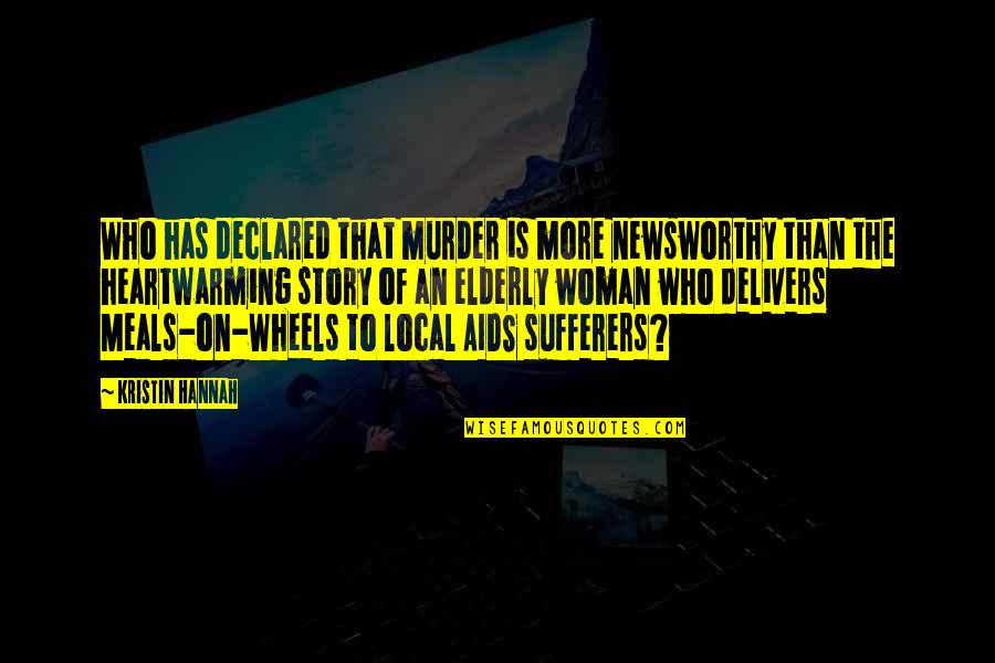 No Meals On Wheels Quotes By Kristin Hannah: Who has declared that murder is more newsworthy No Meals On Wheels Quotes By Kristin Hannah: Who has declared that murder is more newsworthy