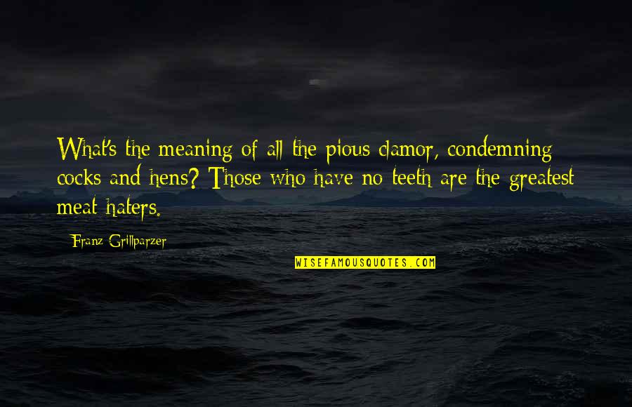 No Meat Quotes By Franz Grillparzer: What's the meaning of all the pious clamor,