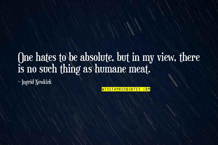 No Meat Quotes By Ingrid Newkirk: One hates to be absolute, but in my