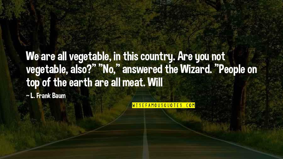 No Meat Quotes By L. Frank Baum: We are all vegetable, in this country. Are