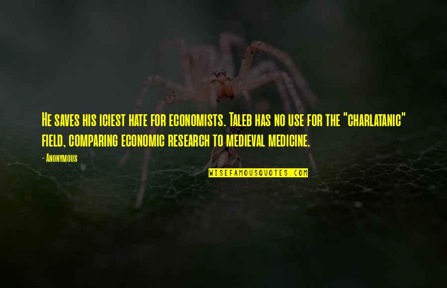 No Medicine Quotes By Anonymous: He saves his iciest hate for economists. Taleb