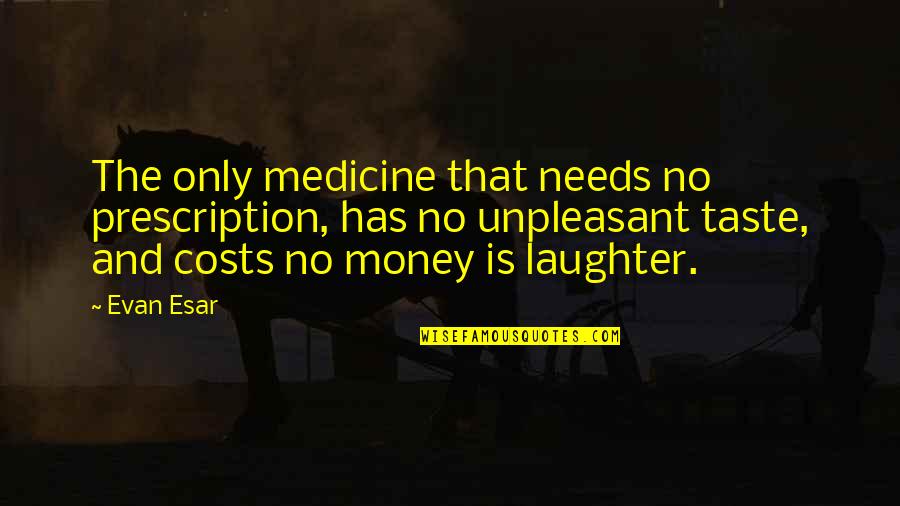 No Medicine Quotes By Evan Esar: The only medicine that needs no prescription, has