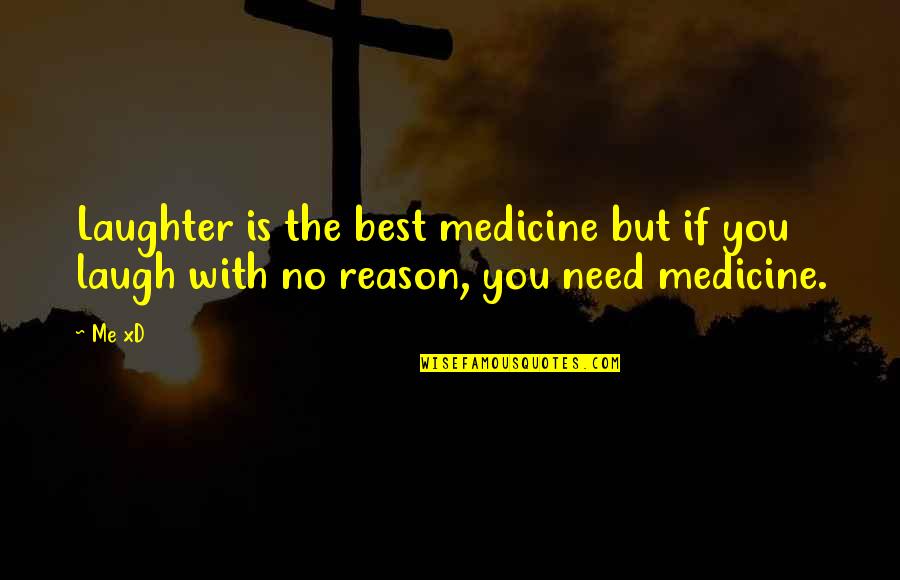 No Medicine Quotes By Me XD: Laughter is the best medicine but if you