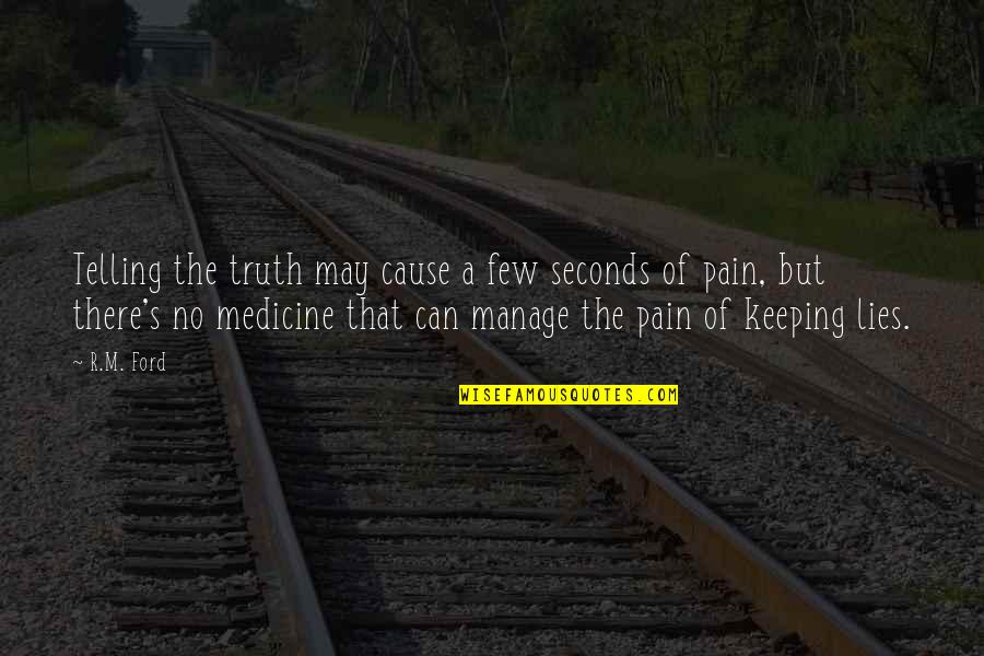 No Medicine Quotes By R.M. Ford: Telling the truth may cause a few seconds