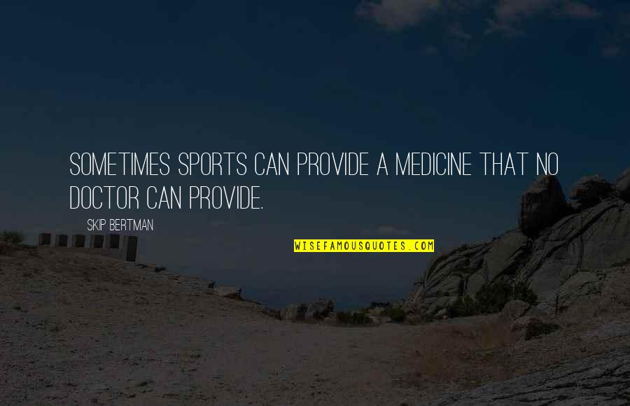 No Medicine Quotes By Skip Bertman: Sometimes sports can provide a medicine that no