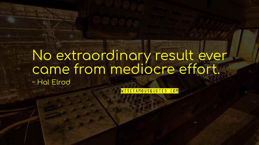 No Mediocre Quotes By Hal Elrod: No extraordinary result ever came from mediocre effort.