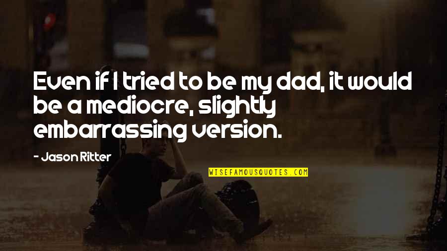 No Mediocre Quotes By Jason Ritter: Even if I tried to be my dad,