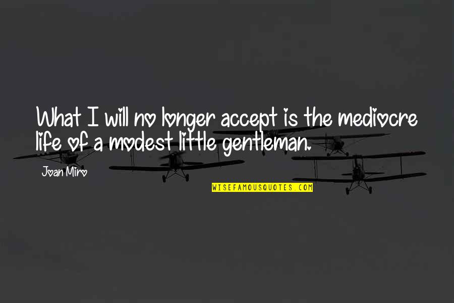 No Mediocre Quotes By Joan Miro: What I will no longer accept is the