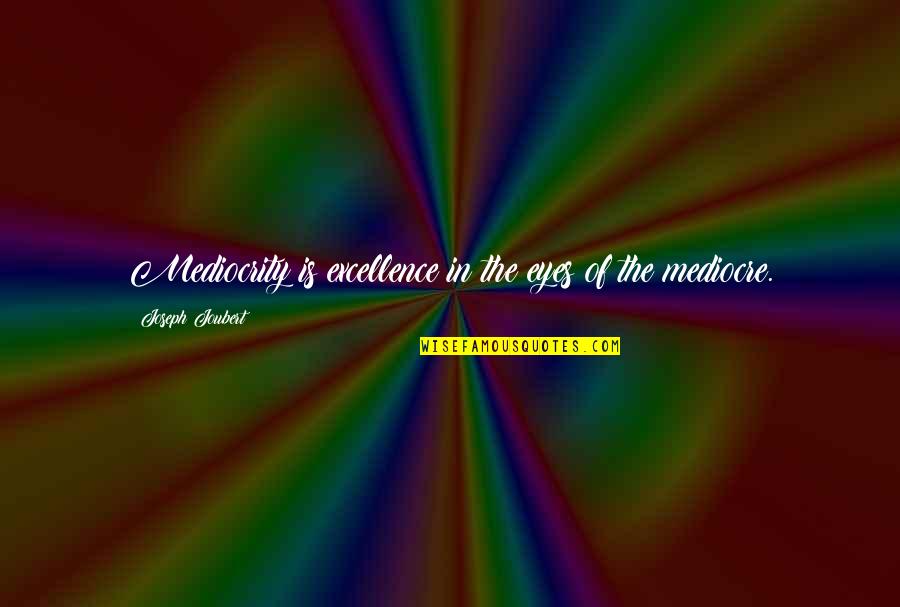No Mediocre Quotes By Joseph Joubert: Mediocrity is excellence in the eyes of the