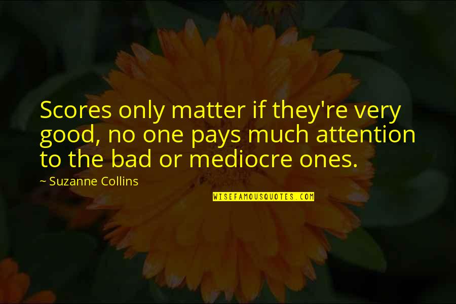 No Mediocre Quotes By Suzanne Collins: Scores only matter if they're very good, no