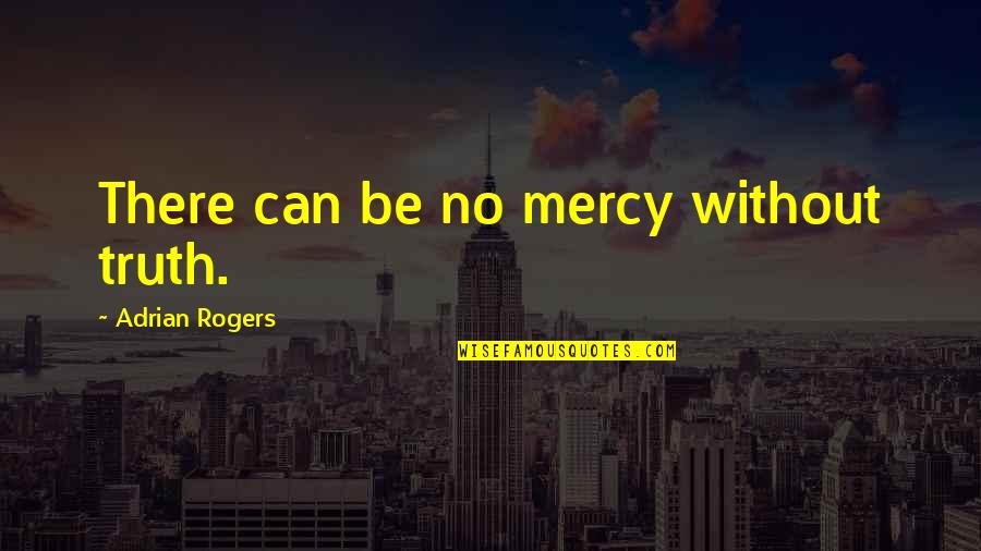 No Mercy Quotes By Adrian Rogers: There can be no mercy without truth.