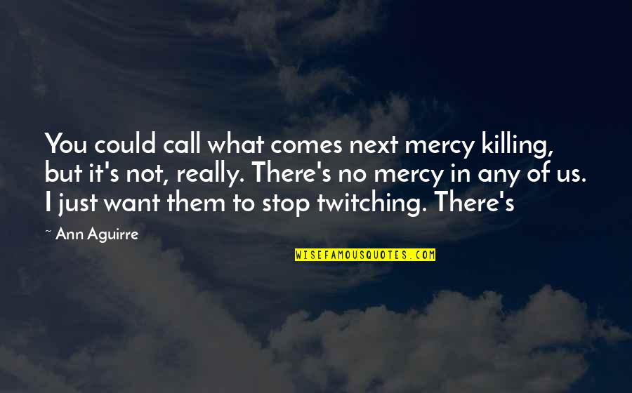 No Mercy Quotes By Ann Aguirre: You could call what comes next mercy killing,