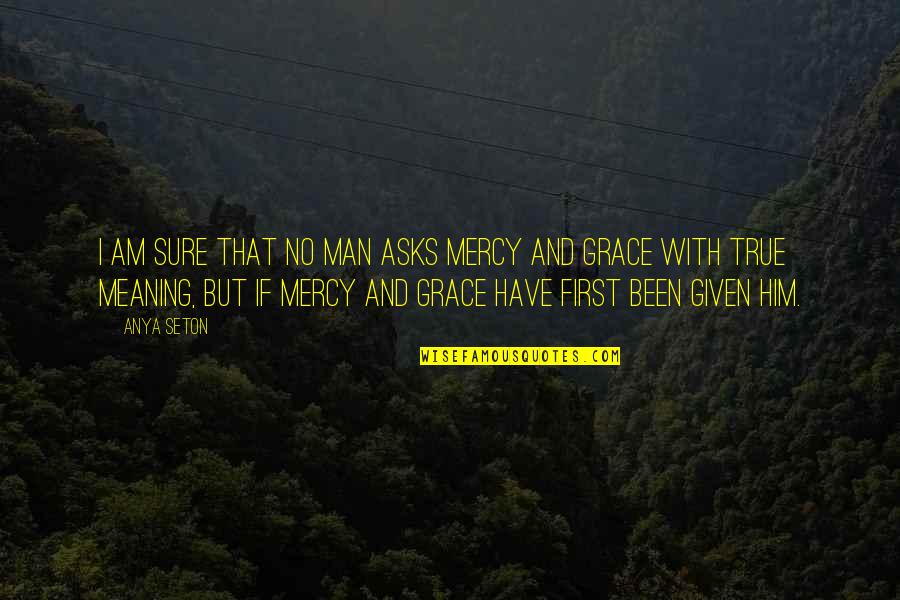 No Mercy Quotes By Anya Seton: I am sure that no man asks mercy