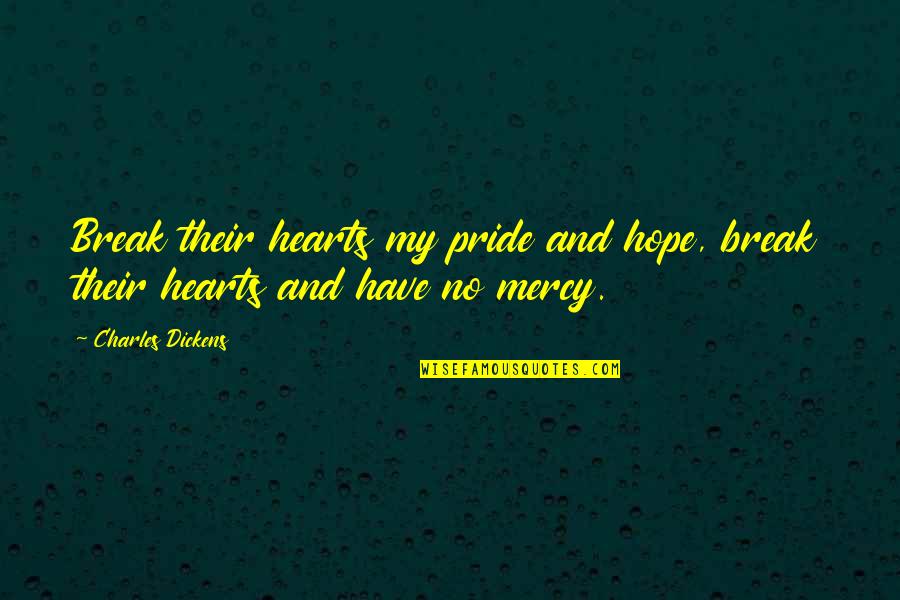 No Mercy Quotes By Charles Dickens: Break their hearts my pride and hope, break