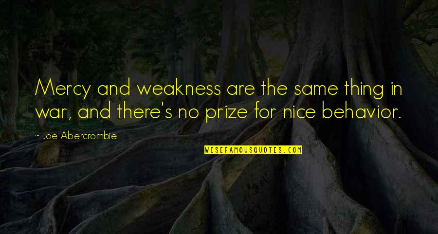 No Mercy Quotes By Joe Abercrombie: Mercy and weakness are the same thing in