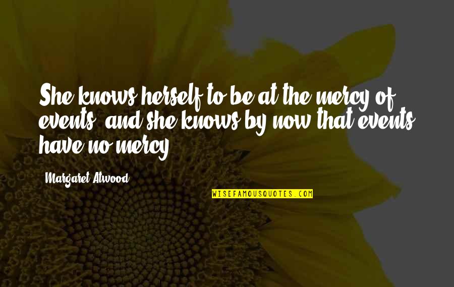 No Mercy Quotes By Margaret Atwood: She knows herself to be at the mercy