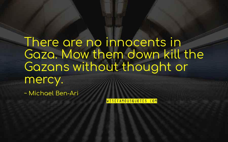 No Mercy Quotes By Michael Ben-Ari: There are no innocents in Gaza. Mow them