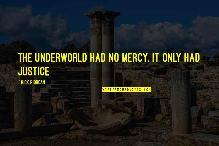 No Mercy Quotes By Rick Riordan: The Underworld had no mercy. It only had