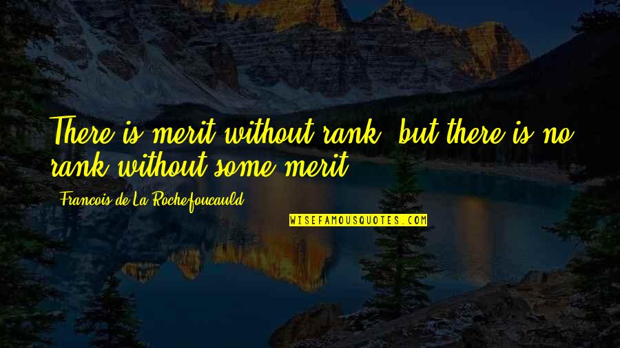 No Merit Quotes By Francois De La Rochefoucauld: There is merit without rank, but there is No Merit Quotes By Francois De La Rochefoucauld: There is merit without rank, but there is