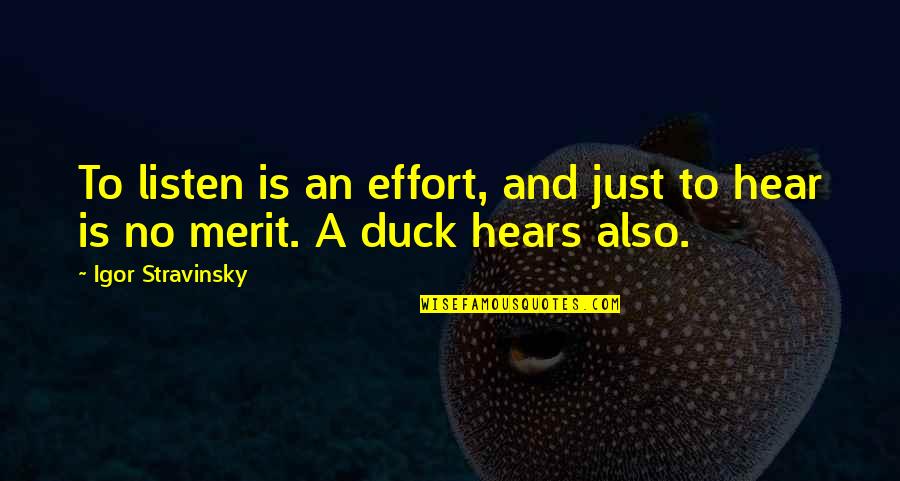 No Merit Quotes By Igor Stravinsky: To listen is an effort, and just to No Merit Quotes By Igor Stravinsky: To listen is an effort, and just to
