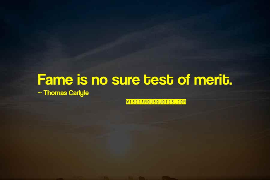 No Merit Quotes By Thomas Carlyle: Fame is no sure test of merit. No Merit Quotes By Thomas Carlyle: Fame is no sure test of merit.