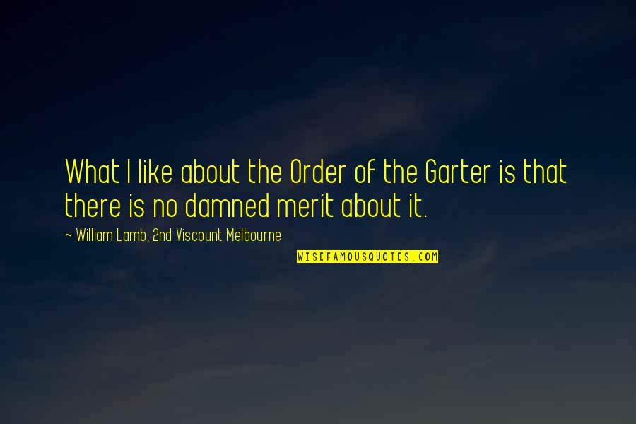No Merit Quotes By William Lamb, 2nd Viscount Melbourne: What I like about the Order of the No Merit Quotes By William Lamb, 2nd Viscount Melbourne: What I like about the Order of the