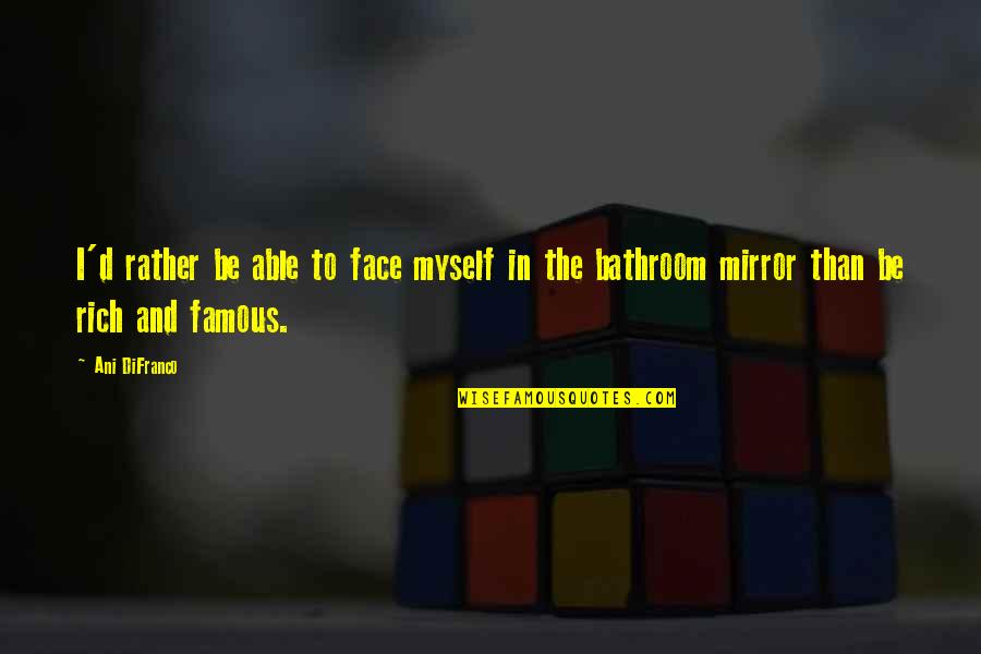 No Method To My Madness Quotes By Ani DiFranco: I'd rather be able to face myself in