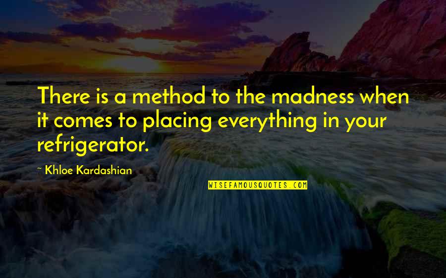 No Method To My Madness Quotes By Khloe Kardashian: There is a method to the madness when