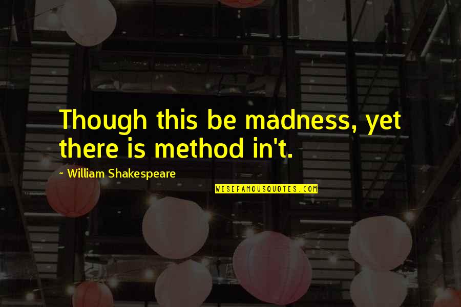 No Method To My Madness Quotes By William Shakespeare: Though this be madness, yet there is method