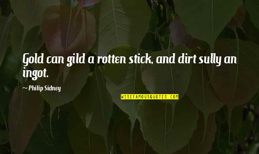 No Metter What You Do Quotes By Philip Sidney: Gold can gild a rotten stick, and dirt