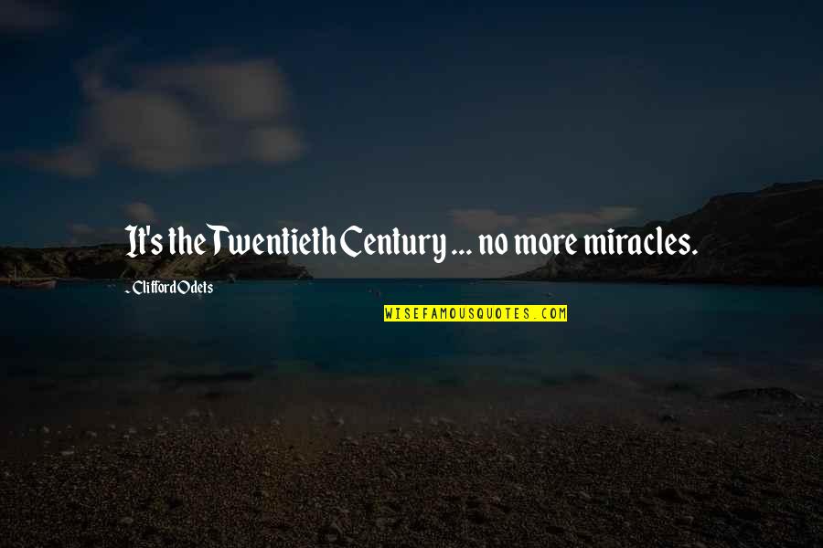 No Miracles Quotes By Clifford Odets: It's the Twentieth Century ... no more miracles.