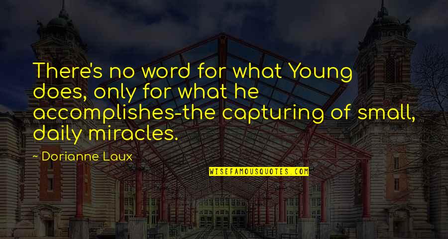 No Miracles Quotes By Dorianne Laux: There's no word for what Young does, only