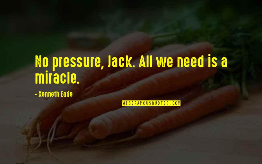 No Miracles Quotes By Kenneth Eade: No pressure, Jack. All we need is a