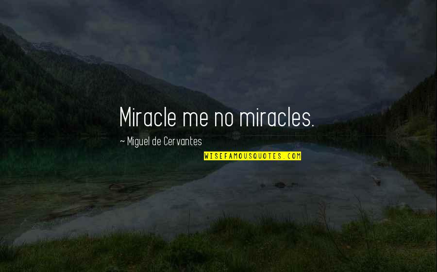 No Miracles Quotes By Miguel De Cervantes: Miracle me no miracles.