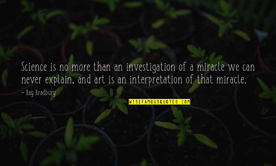 No Miracles Quotes By Ray Bradbury: Science is no more than an investigation of
