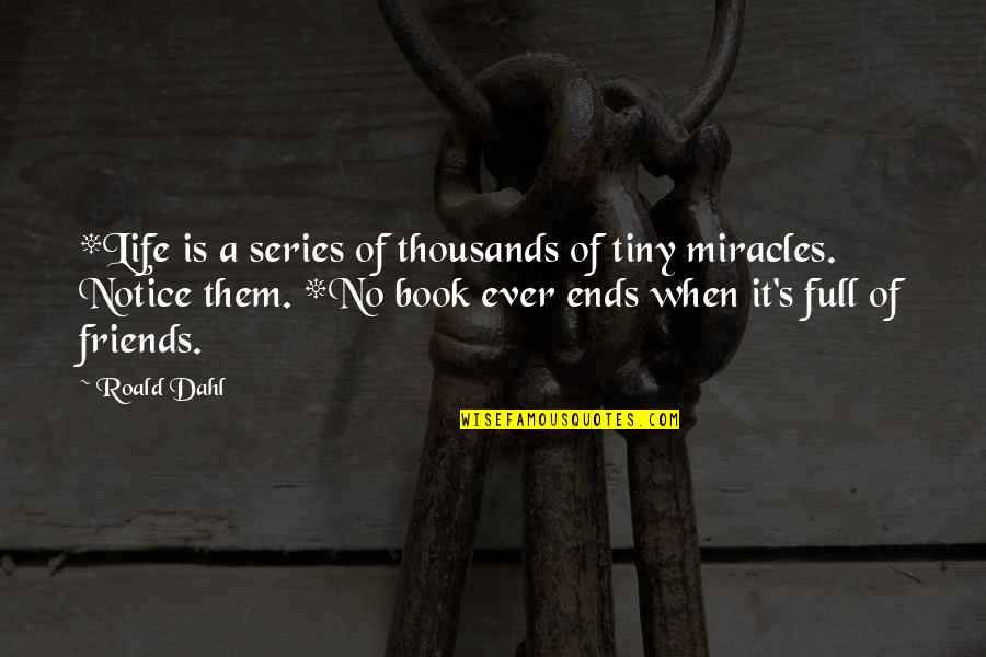 No Miracles Quotes By Roald Dahl: *Life is a series of thousands of tiny