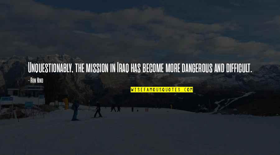 No Mission Too Difficult Quotes By Ron Kind: Unquestionably, the mission in Iraq has become more