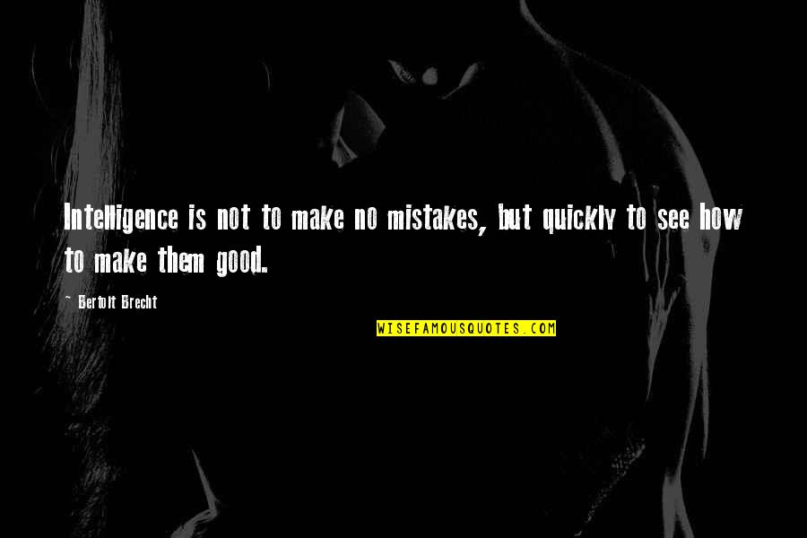 No Mistakes Quotes By Bertolt Brecht: Intelligence is not to make no mistakes, but