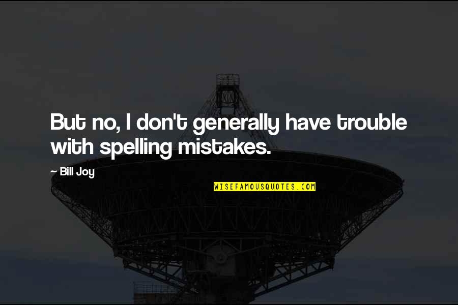 No Mistakes Quotes By Bill Joy: But no, I don't generally have trouble with