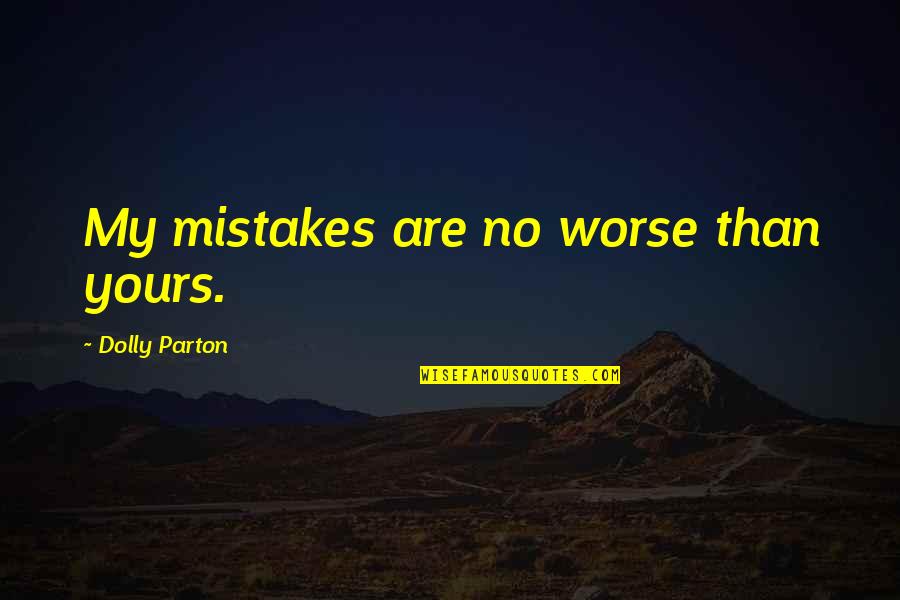 No Mistakes Quotes By Dolly Parton: My mistakes are no worse than yours.