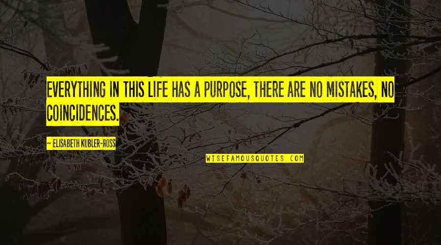 No Mistakes Quotes By Elisabeth Kubler-Ross: Everything in this life has a purpose, there