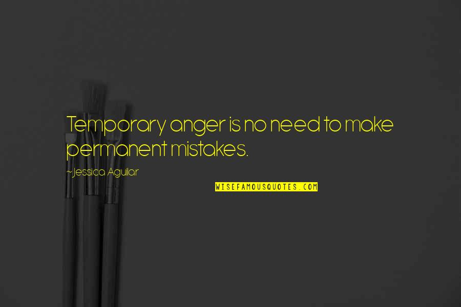 No Mistakes Quotes By Jessica Aguilar: Temporary anger is no need to make permanent